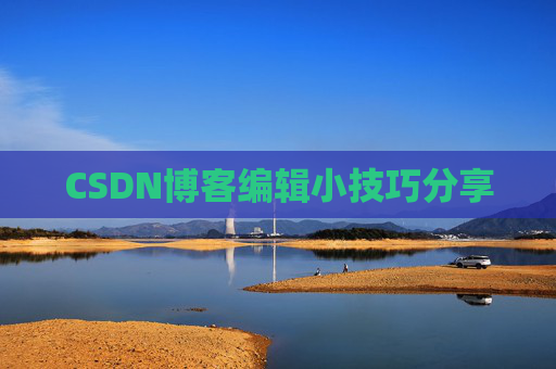 CSDN博客编辑小技巧分享